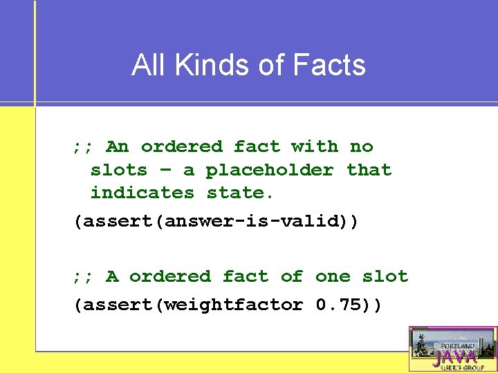 All Kinds of Facts ; ; An ordered fact with no slots – a