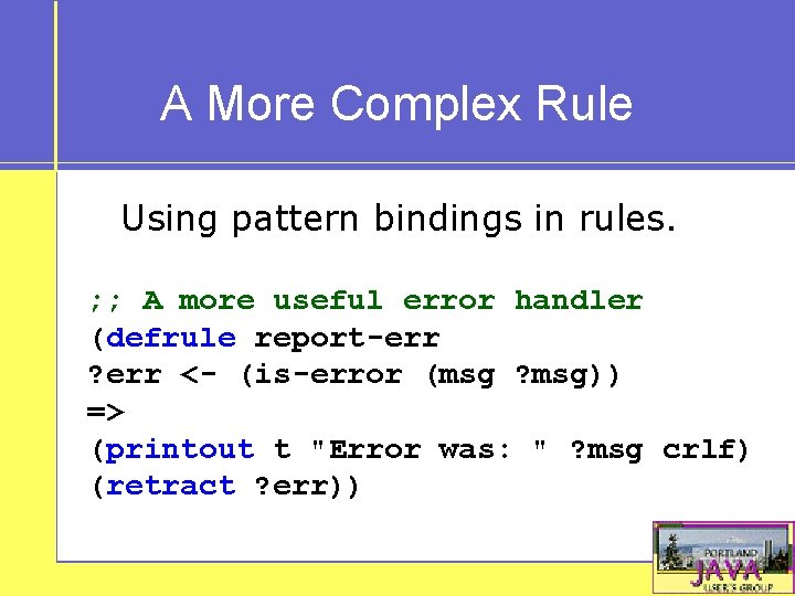 A More Complex Rule Using pattern bindings in rules. ; ; A more useful