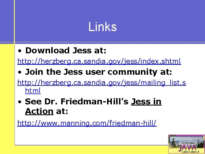 Links • Download Jess at: http: //herzberg. ca. sandia. gov/jess/index. shtml • Join the