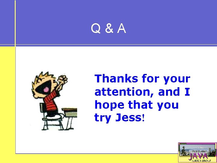 Q&A Thanks for your attention, and I hope that you try Jess! 