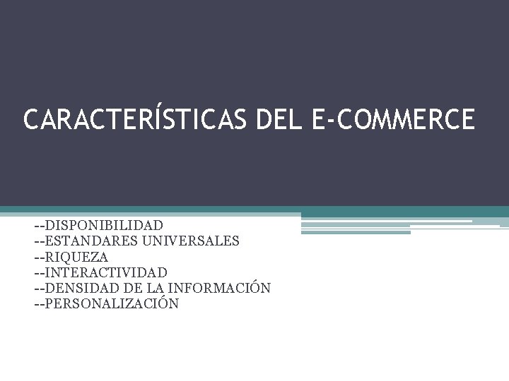 CARACTERÍSTICAS DEL E-COMMERCE --DISPONIBILIDAD --ESTANDARES UNIVERSALES --RIQUEZA --INTERACTIVIDAD --DENSIDAD DE LA INFORMACIÓN --PERSONALIZACIÓN 