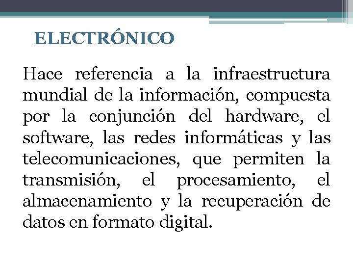 ELECTRÓNICO Hace referencia a la infraestructura mundial de la información, compuesta por la conjunción