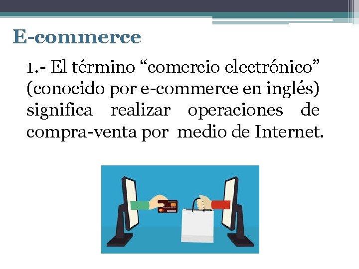 E-commerce 1. - El término “comercio electrónico” (conocido por e-commerce en inglés) significa realizar