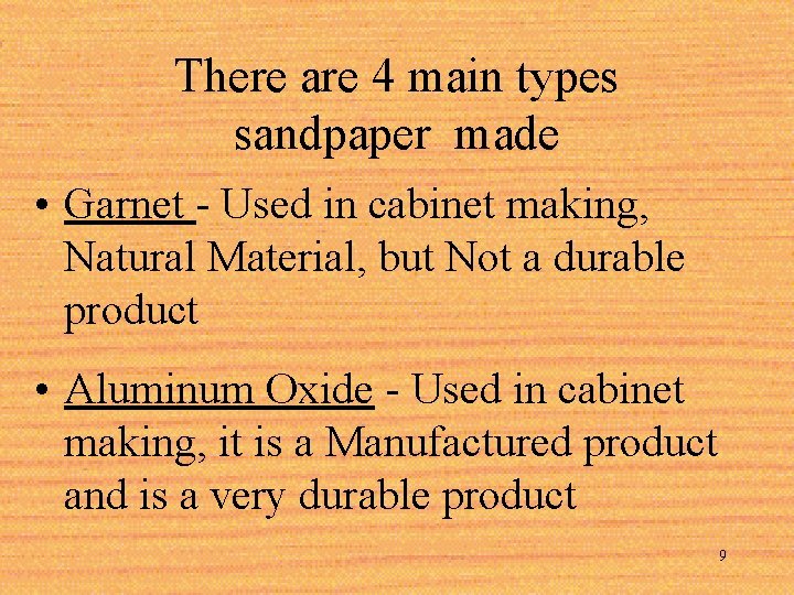 There are 4 main types sandpaper made • Garnet - Used in cabinet making,