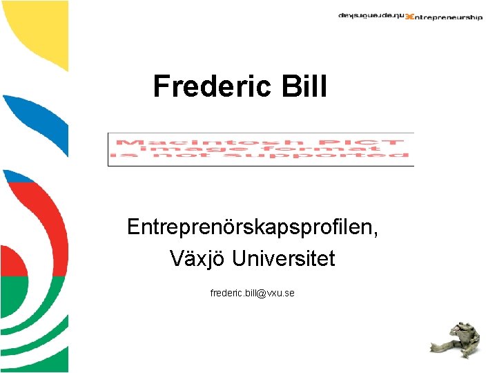 Frederic Bill Entreprenörskapsprofilen, Växjö Universitet frederic. bill@vxu. se 