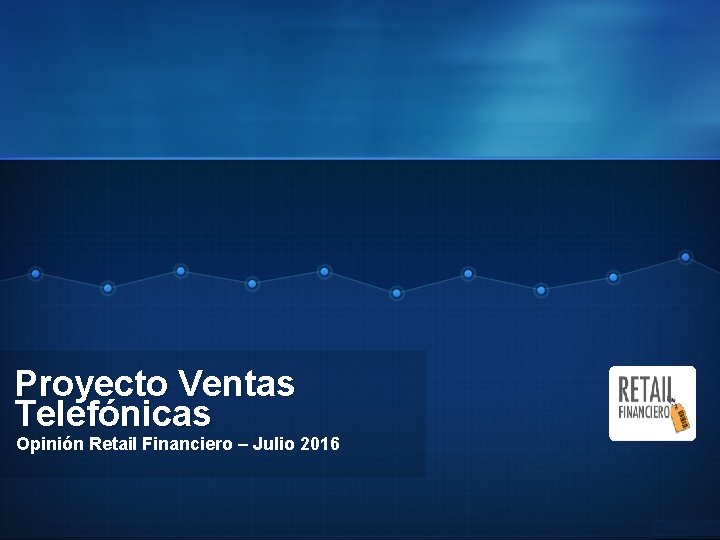 Proyecto Ventas Telefónicas Opinión Retail Financiero – Julio 2016 