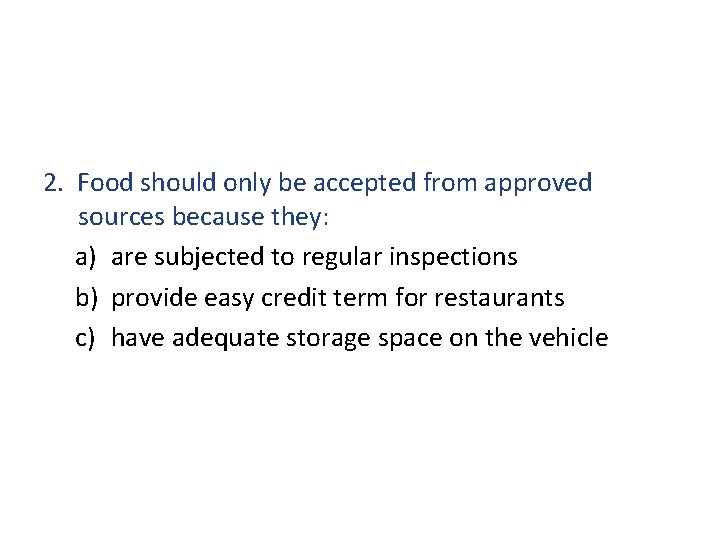 2. Food should only be accepted from approved sources because they: a) are subjected