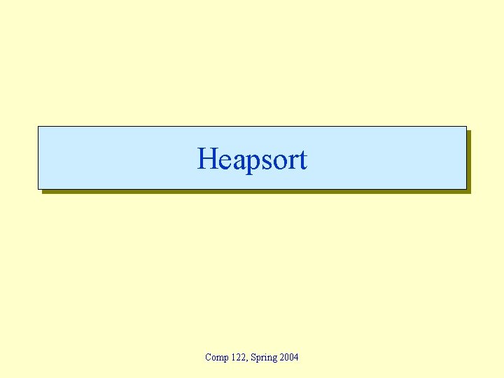 Heapsort Comp 122, Spring 2004 