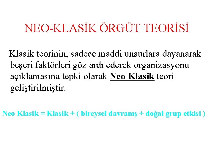 NEO-KLASİK ÖRGÜT TEORİSİ Klasik teorinin, sadece maddi unsurlara dayanarak beşeri faktörleri göz ardı ederek