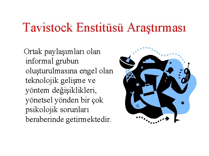 Tavistock Enstitüsü Araştırması Ortak paylaşımları olan informal grubun oluşturulmasına engel olan teknolojik gelişme ve