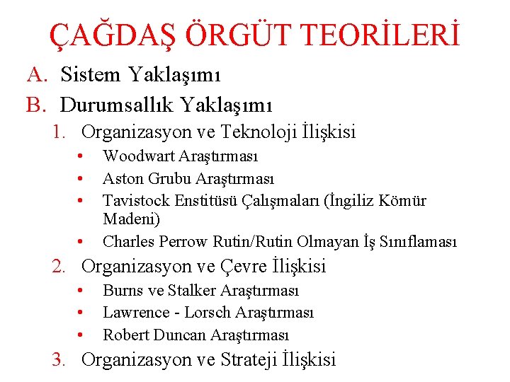 ÇAĞDAŞ ÖRGÜT TEORİLERİ A. Sistem Yaklaşımı B. Durumsallık Yaklaşımı 1. Organizasyon ve Teknoloji İlişkisi