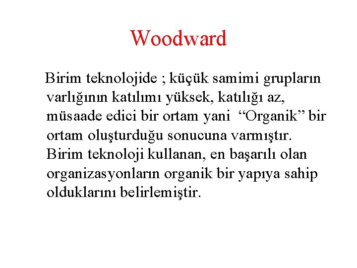 Woodward Birim teknolojide ; küçük samimi grupların varlığının katılımı yüksek, katılığı az, müsaade edici