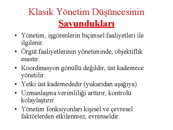 Klasik Yönetim Düşüncesinin Savundukları • Yönetim, işgörenlerin biçimsel faaliyetleri ile ilgilenir. • Örgüt faaliyetlerinin