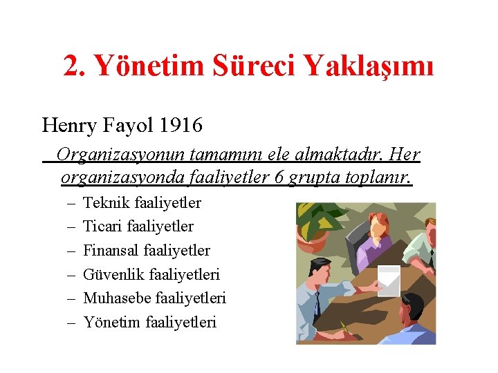 2. Yönetim Süreci Yaklaşımı Henry Fayol 1916 Organizasyonun tamamını ele almaktadır. Her organizasyonda faaliyetler