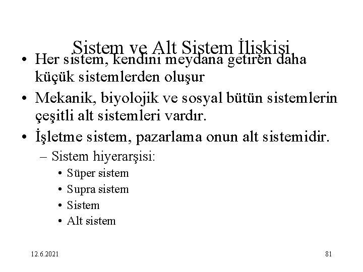 Sistem ve Alt Sistem İlişkisi • Her sistem, kendini meydana getiren daha küçük sistemlerden