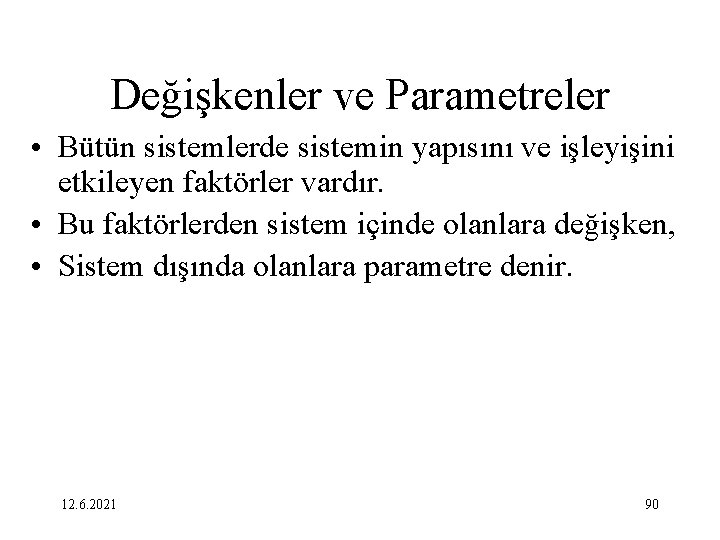 Değişkenler ve Parametreler • Bütün sistemlerde sistemin yapısını ve işleyişini etkileyen faktörler vardır. •