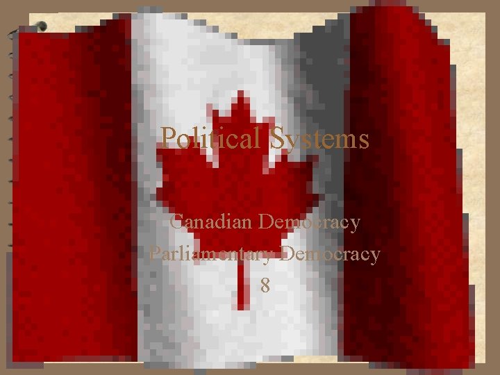 Political Systems Canadian Democracy Parliamentary Democracy 8 12 January 2022 SS 30 -2 Canadian