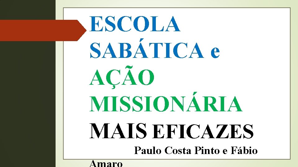 ESCOLA SABÁTICA e AÇÃO MISSIONÁRIA MAIS EFICAZES Paulo Costa Pinto e Fábio 