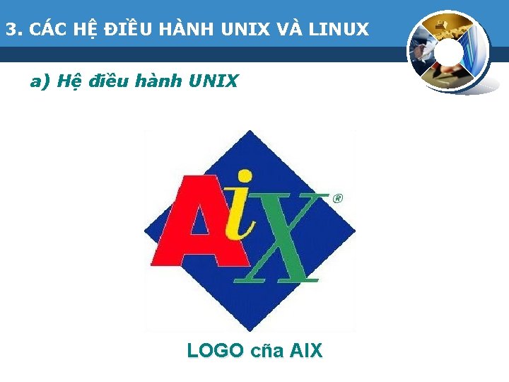 3. CÁC HỆ ĐIỀU HÀNH UNIX VÀ LINUX a) Hệ điều hành UNIX LOGO