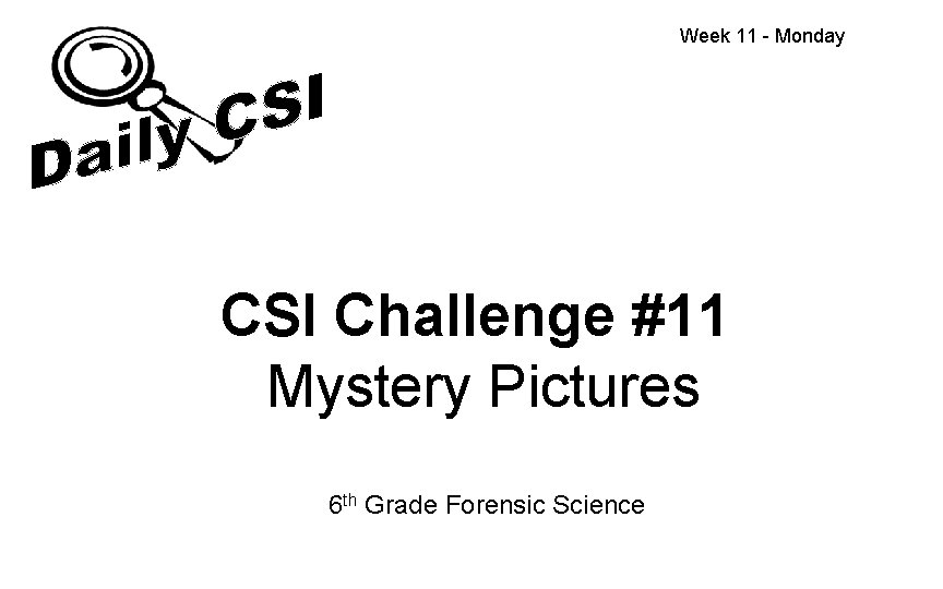 Week 11 - Monday CSI Challenge #11 Mystery Pictures 6 th Grade Forensic Science