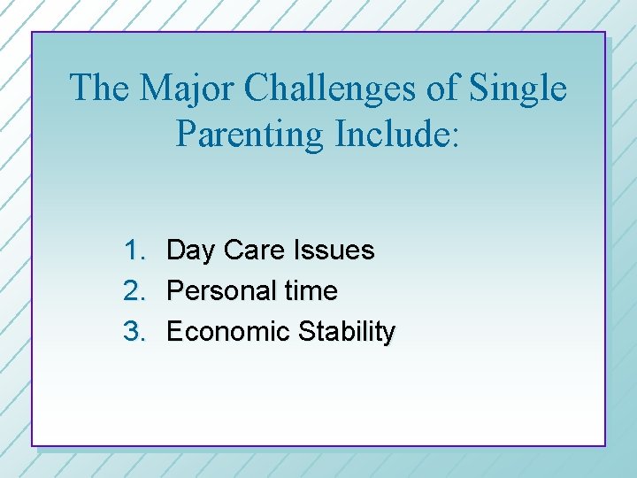 The Major Challenges of Single Parenting Include: 1. 2. 3. Day Care Issues Personal