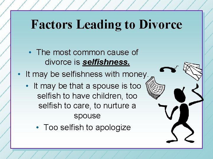 Factors Leading to Divorce • The most common cause of divorce is selfishness. •