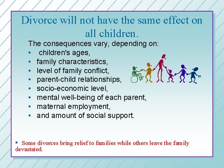 Divorce will not have the same effect on all children. The consequences vary, depending