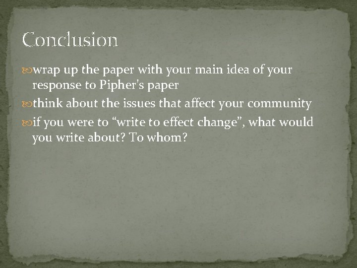 Conclusion wrap up the paper with your main idea of your response to Pipher’s