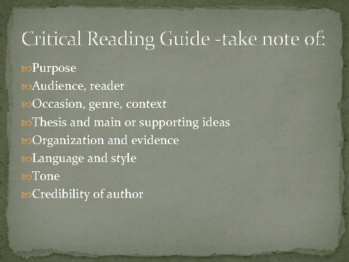 Critical Reading Guide -take note of: Purpose Audience, reader Occasion, genre, context Thesis and
