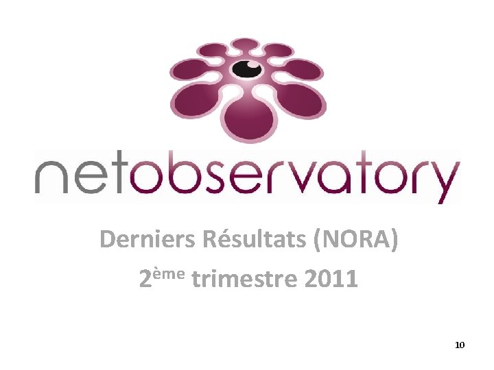 Derniers Résultats (NORA) 2ème trimestre 2011 10 