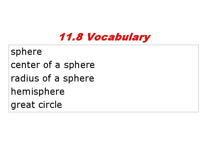 11. 8 Vocabulary sphere center of a sphere radius of a sphere hemisphere great