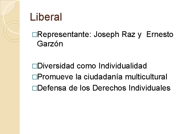 Liberal �Representante: Joseph Raz y Ernesto Garzón �Diversidad como Individualidad �Promueve la ciudadanía multicultural