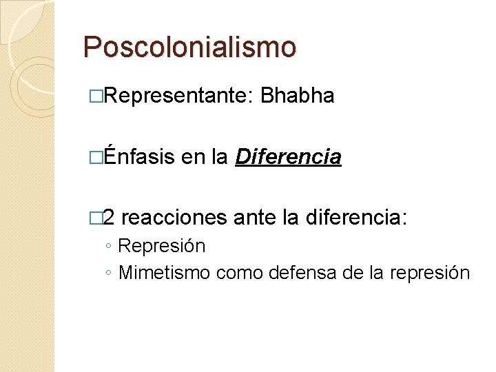 Poscolonialismo �Representante: �Énfasis � 2 Bhabha en la Diferencia reacciones ante la diferencia: ◦