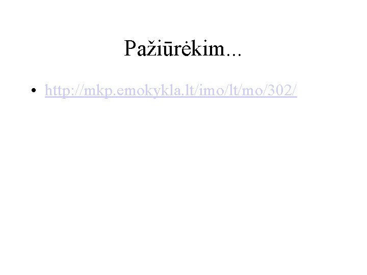 Pažiūrėkim. . . • http: //mkp. emokykla. lt/imo/lt/mo/302/ 