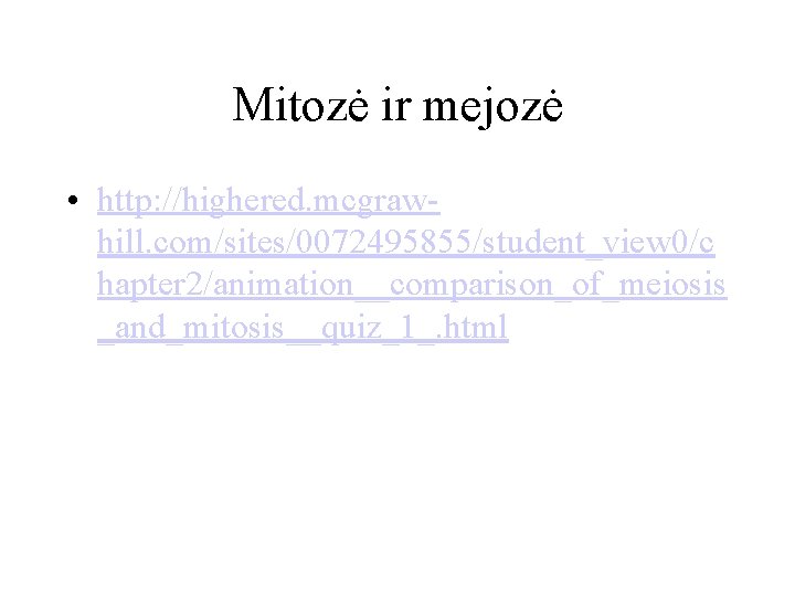 Mitozė ir mejozė • http: //highered. mcgrawhill. com/sites/0072495855/student_view 0/c hapter 2/animation__comparison_of_meiosis _and_mitosis__quiz_1_. html 