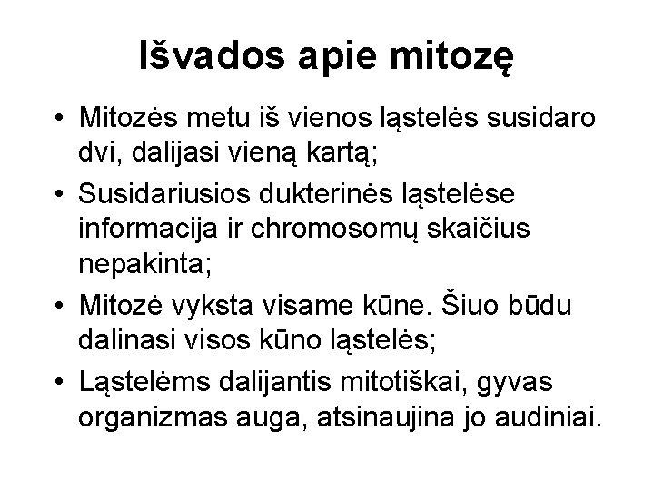 Išvados apie mitozę • Mitozės metu iš vienos ląstelės susidaro dvi, dalijasi vieną kartą;