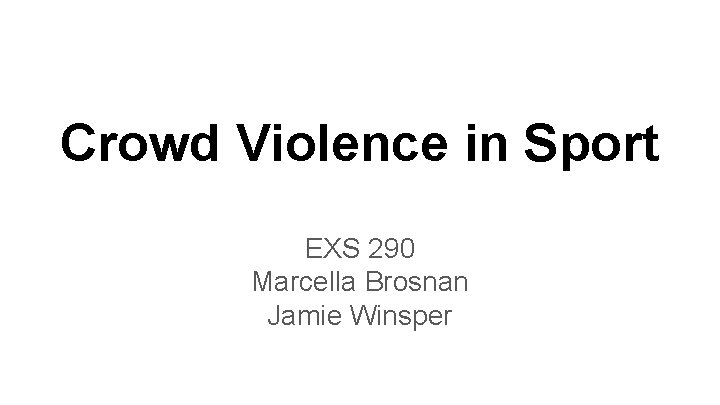 Crowd Violence in Sport EXS 290 Marcella Brosnan Jamie Winsper 