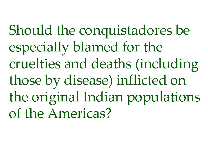 Should the conquistadores be especially blamed for the cruelties and deaths (including those by