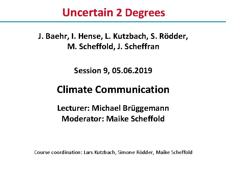 Uncertain 2 Degrees J. Baehr, I. Hense, L. Kutzbach, S. Rödder, M. Scheffold, J.