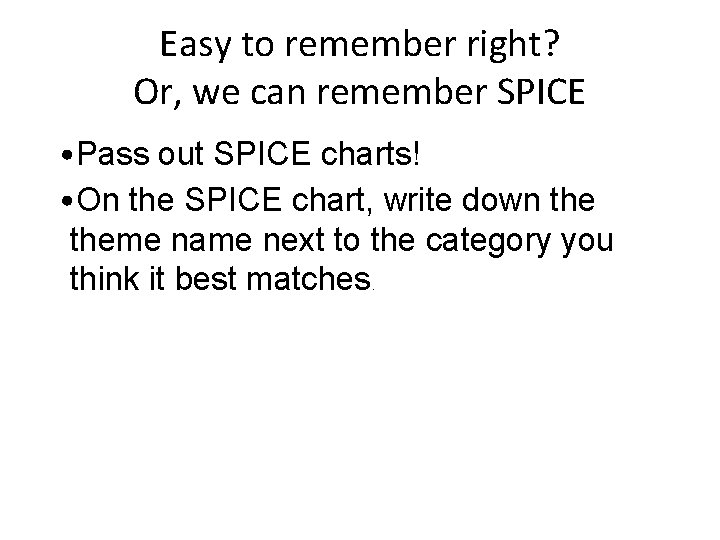 Easy to remember right? Or, we can remember SPICE • Pass out SPICE charts!