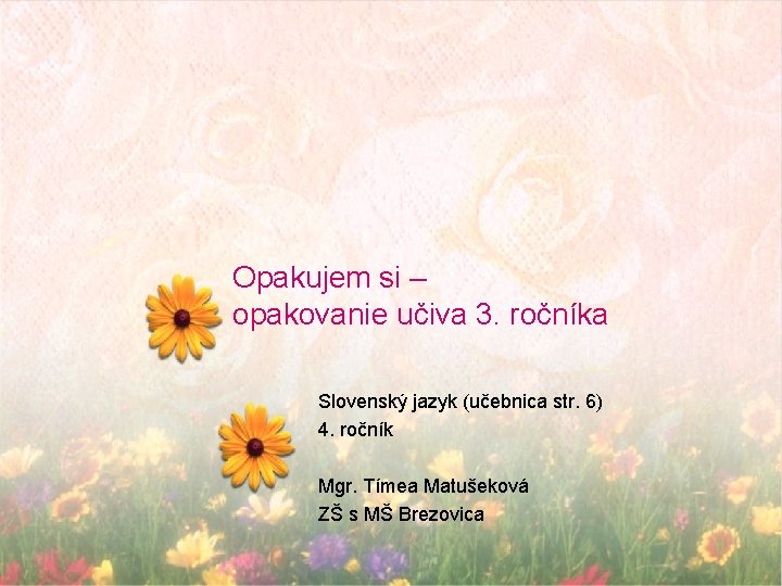 Opakujem si – opakovanie učiva 3. ročníka Slovenský jazyk (učebnica str. 6) 4. ročník