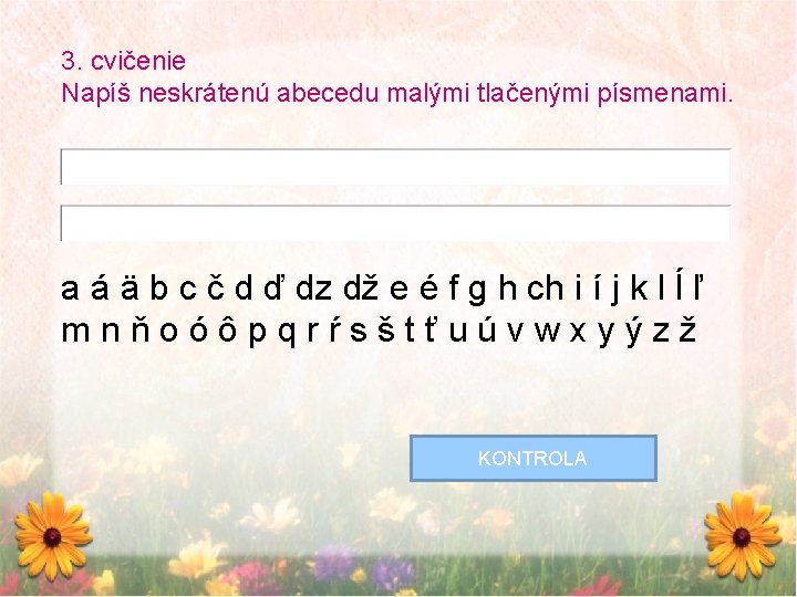 3. cvičenie Napíš neskrátenú abecedu malými tlačenými písmenami. a á ä b c č