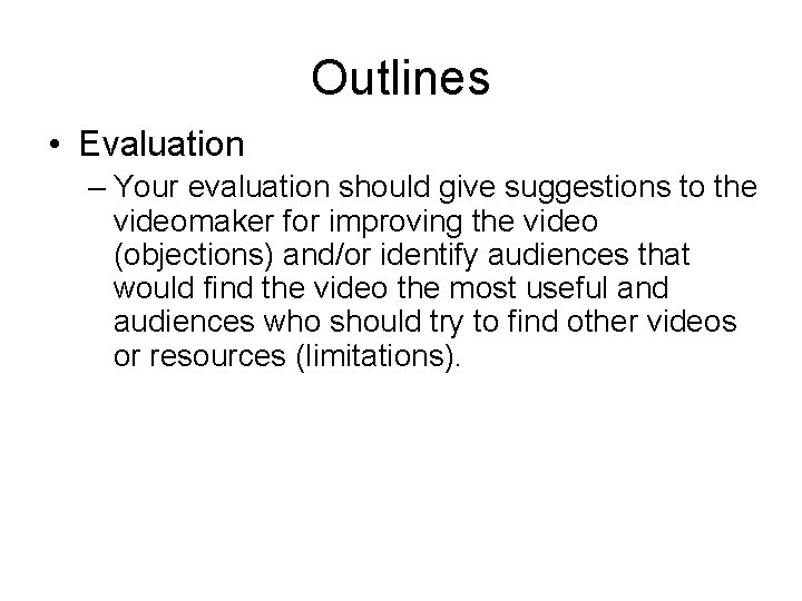 Outlines • Evaluation – Your evaluation should give suggestions to the videomaker for improving