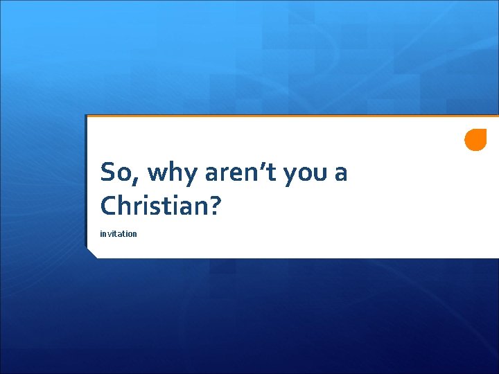 So, why aren’t you a Christian? invitation So, why aren’t you a Christian? invitation