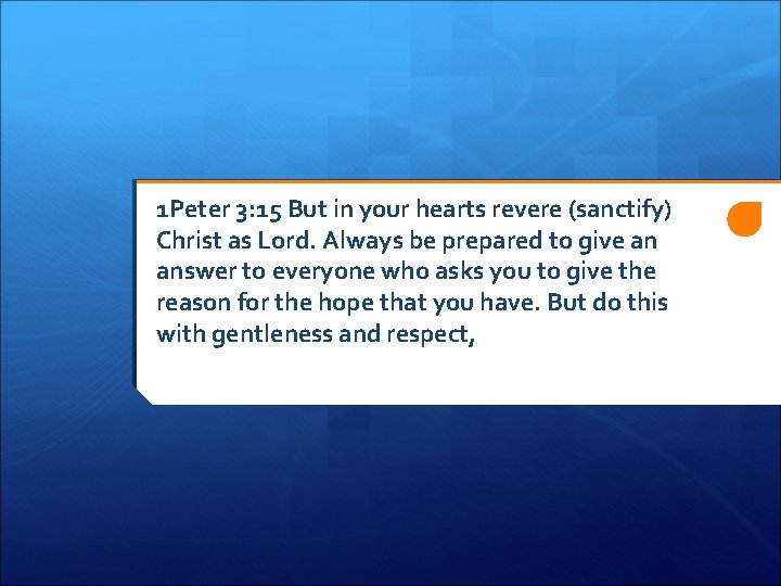 1 Peter 3: 15 But in your hearts revere (sanctify) Christ as Lord. Always 1 Peter 3: 15 But in your hearts revere (sanctify) Christ as Lord. Always