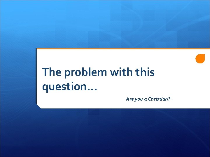 The problem with this question… Are you a Christian? 