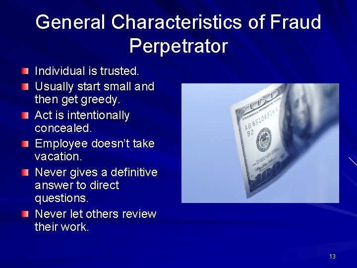 General Characteristics of Fraud Perpetrator Individual is trusted. Usually start small and then get