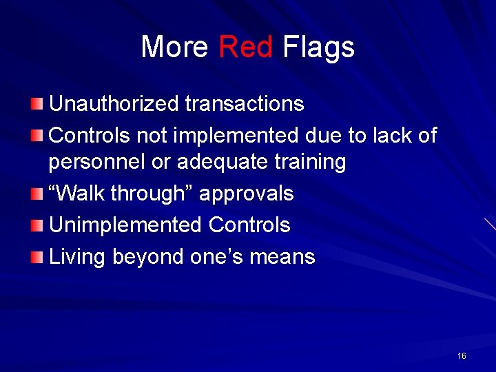 More Red Flags Unauthorized transactions Controls not implemented due to lack of personnel or