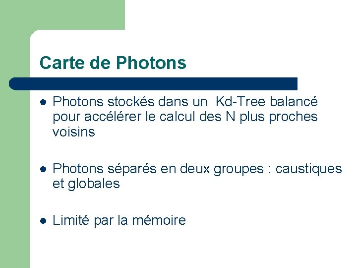 Carte de Photons l Photons stockés dans un Kd-Tree balancé pour accélérer le calcul