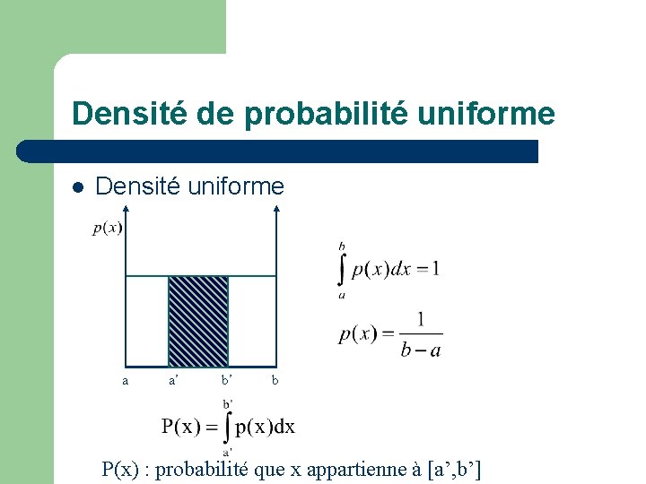 Densité de probabilité uniforme l Densité uniforme a a’ b’ b P(x) : probabilité